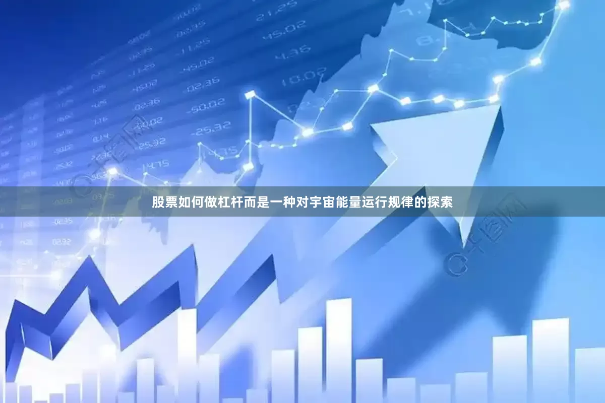 股票如何做杠杆而是一种对宇宙能量运行规律的探索