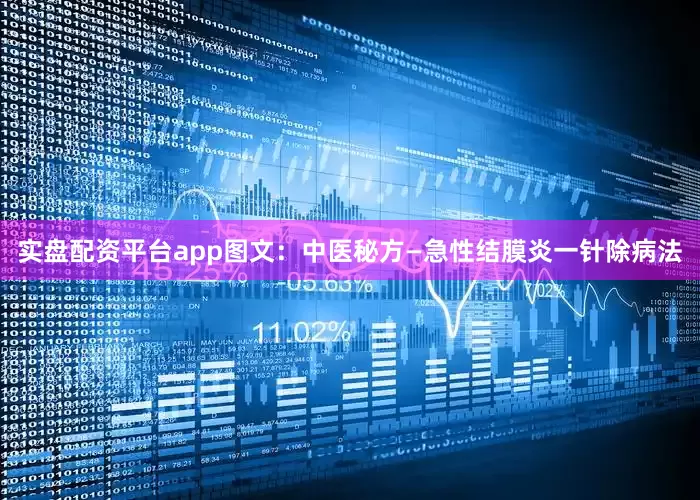 实盘配资平台app图文：中医秘方—急性结膜炎一针除病法