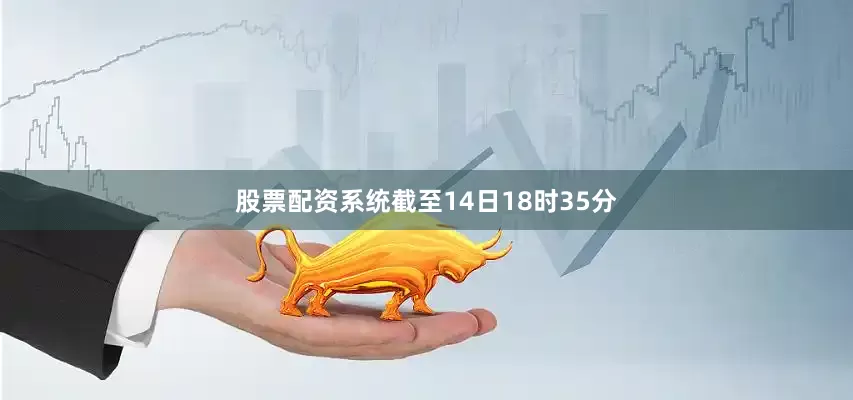 股票配资系统截至14日18时35分