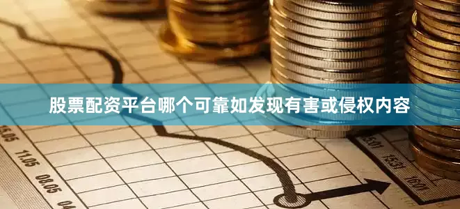 股票配资平台哪个可靠如发现有害或侵权内容